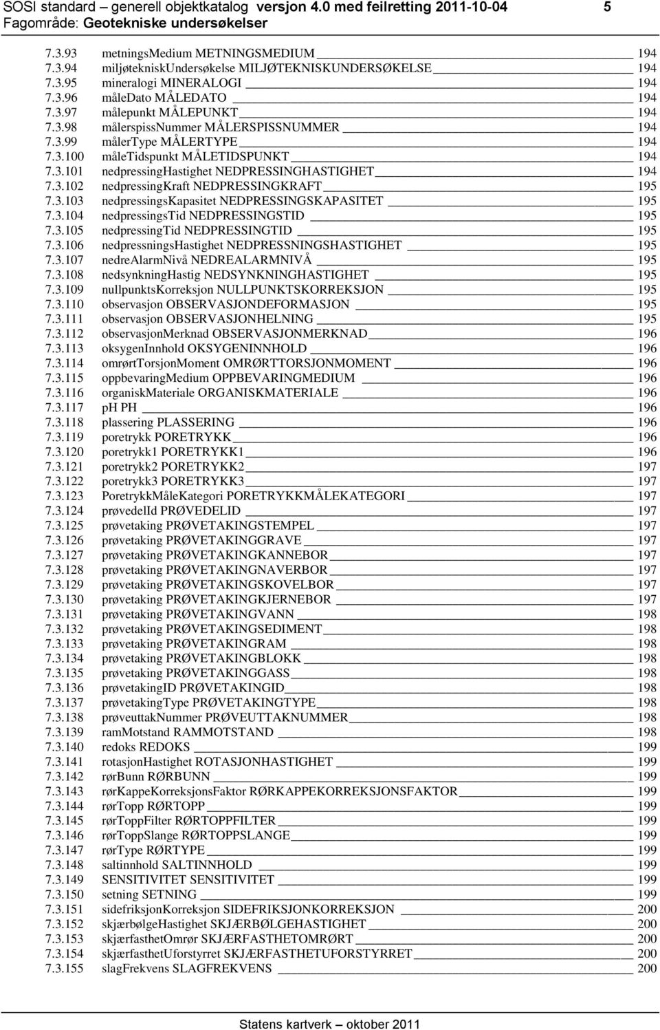 3.102 nedpressingkraft NEDPRESSINGKRAFT 195 7.3.103 nedpressingskapasitet NEDPRESSINGSKAPASITET 195 7.3.104 nedpressingstid NEDPRESSINGSTID 195 7.3.105 nedpressingtid NEDPRESSINGTID 195 7.3.106 nedpressningshastighet NEDPRESSNINGSHASTIGHET 195 7.