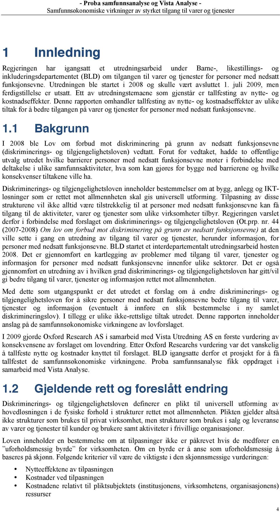 Denne rapporten omhandler tallfesting av nytte- og kostnadseffekter av ulike tiltak for å bedre tilgangen på varer og tjenester for personer med nedsatt funksjonsevne. 1.