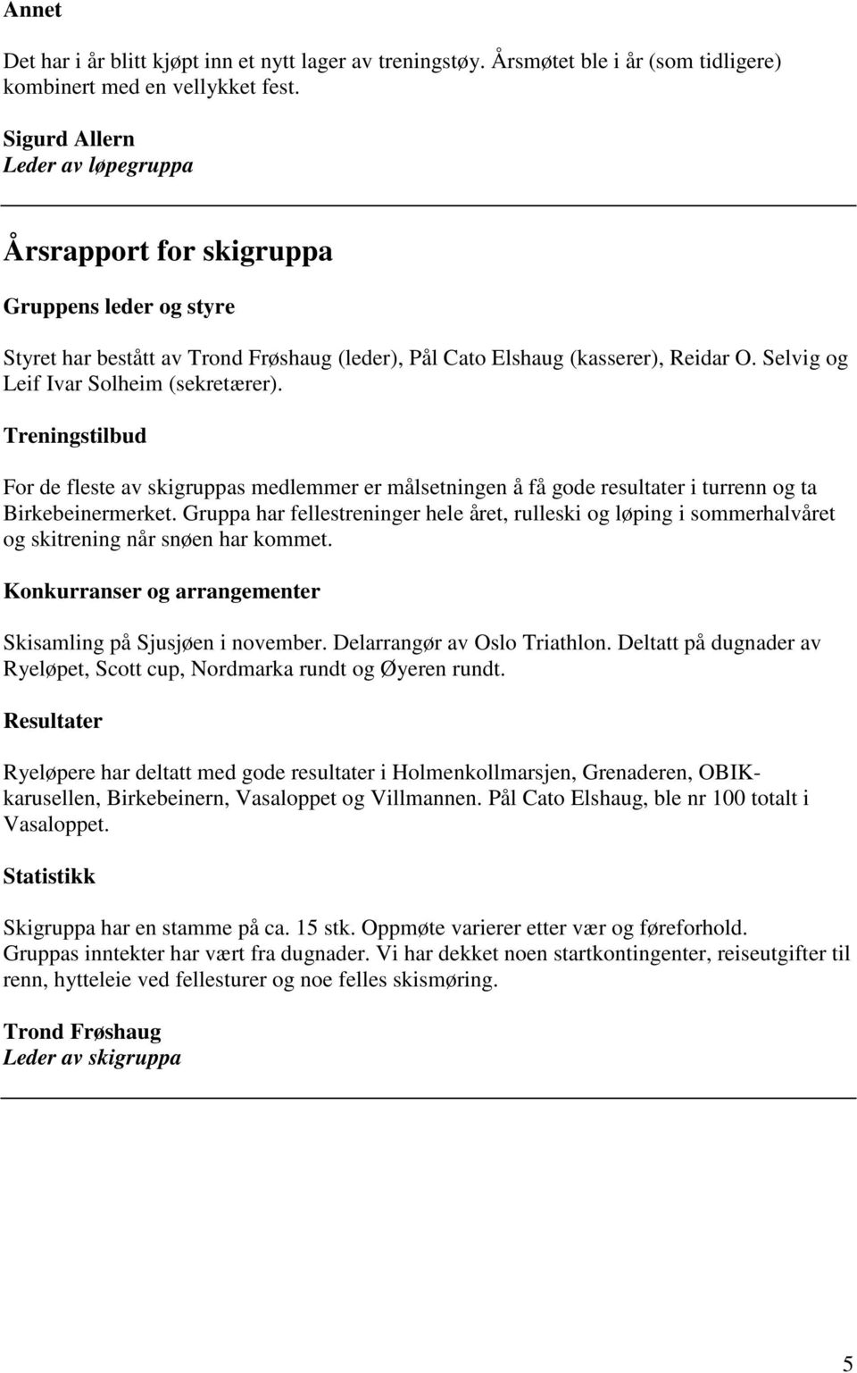 Selvig og Leif Ivar Solheim (sekretærer). Treningstilbud For de fleste av skigruppas medlemmer er målsetningen å få gode resultater i turrenn og ta Birkebeinermerket.