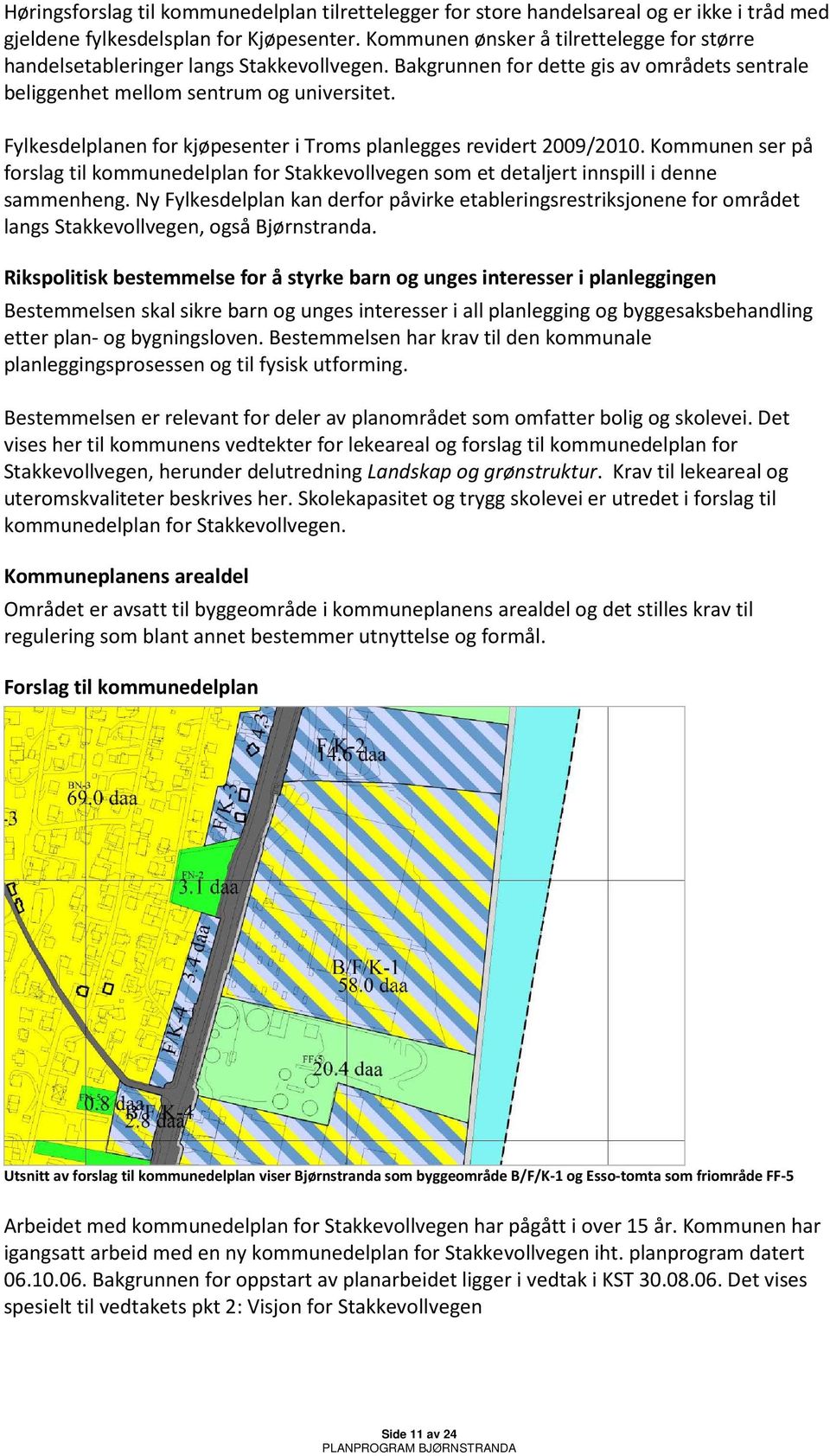 Fylkesdelplanen for kjøpesenter i Troms planlegges revidert 2009/2010. Kommunen ser på forslag til kommunedelplan for Stakkevollvegen som et detaljert innspill i denne sammenheng.