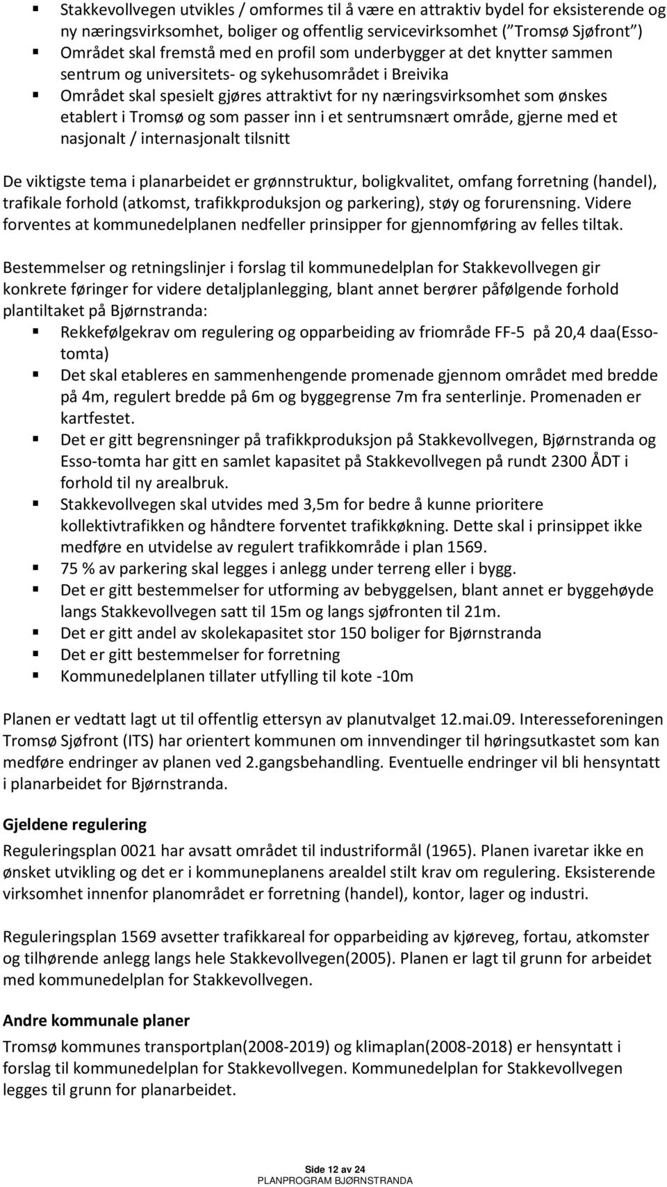 passer inn i et sentrumsnært område, gjerne med et nasjonalt / internasjonalt tilsnitt De viktigste tema i planarbeidet er grønnstruktur, boligkvalitet, omfang forretning (handel), trafikale forhold