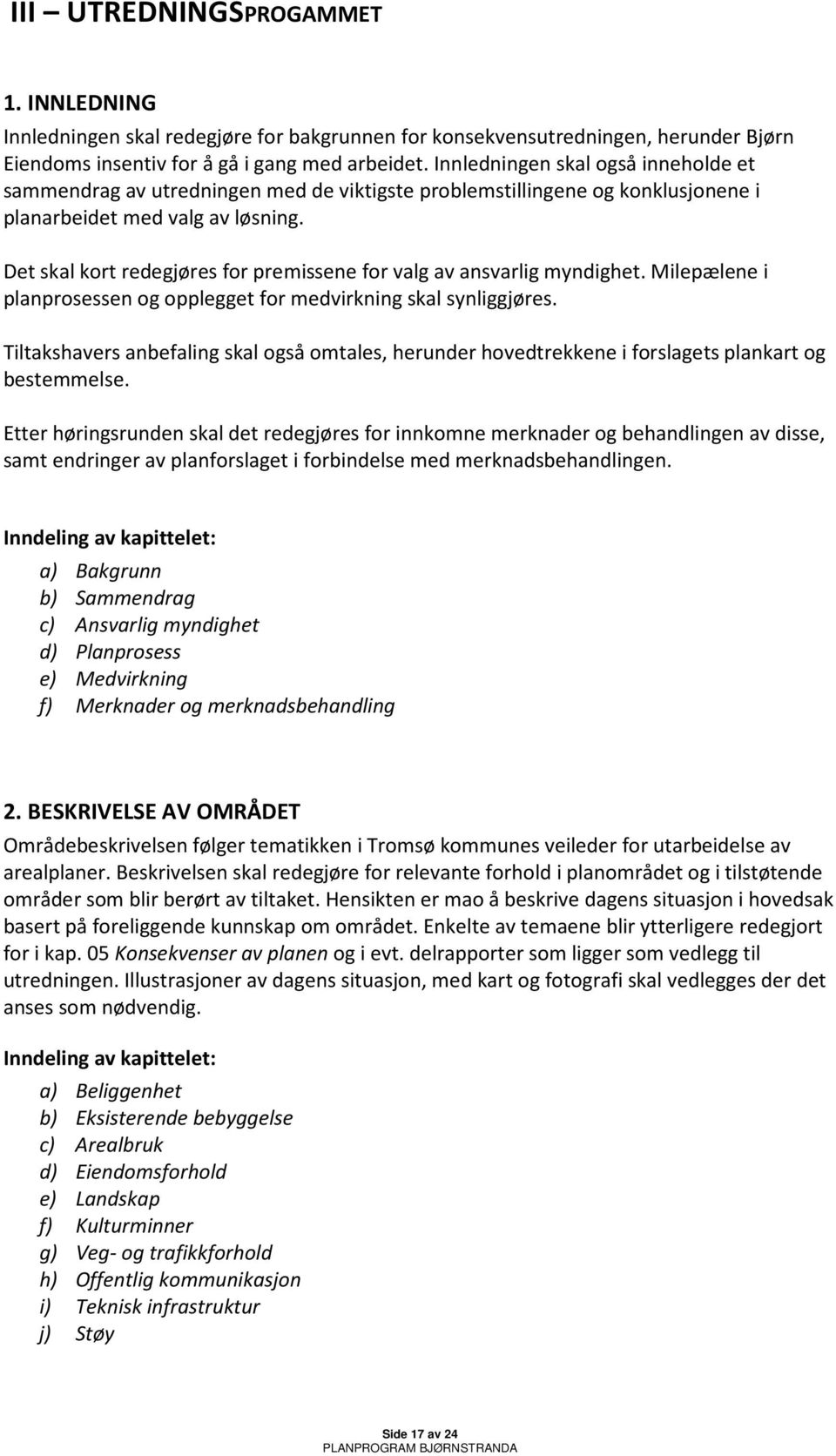 Det skal kort redegjøres for premissene for valg av ansvarlig myndighet. Milepælene i planprosessen og opplegget for medvirkning skal synliggjøres.