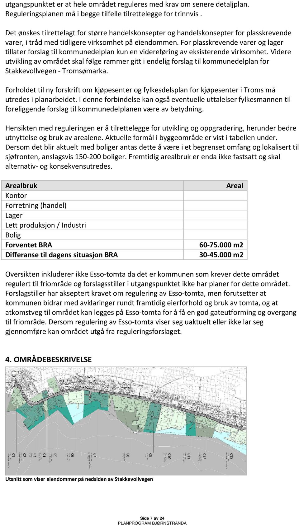 For plasskrevende varer og lager tillater forslag til kommunedelplan kun en videreføring av eksisterende virksomhet.