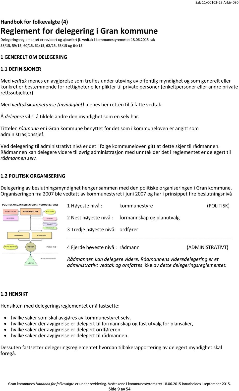 1 DEFINISJONER Med vedtak menes en avgjørelse som treffes under utøving av offentlig myndighet og som generelt eller konkret er bestemmende for rettigheter eller plikter til private personer