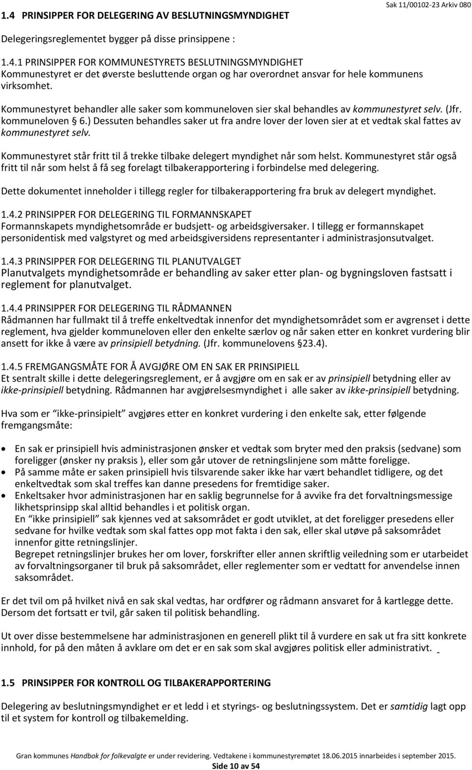 ) Dessuten behandles saker ut fra andre lover der loven sier at et vedtak skal fattes av kommunestyret selv. Kommunestyret står fritt til å trekke tilbake delegert myndighet når som helst.