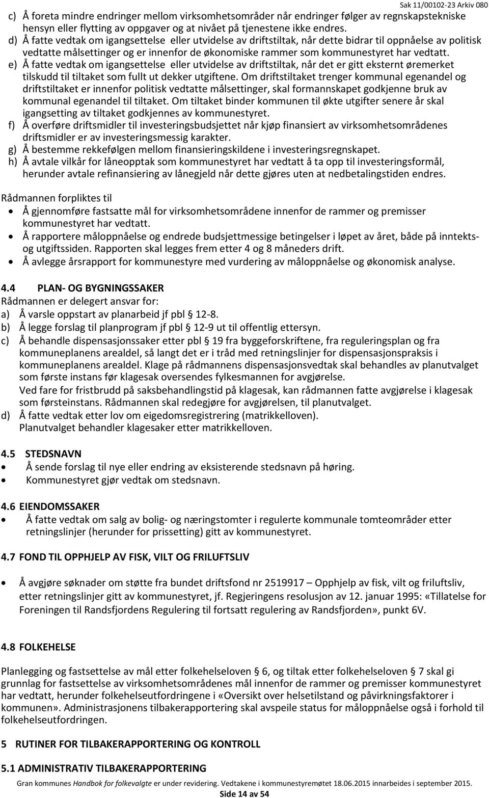 e) Å fatte vedtak om igangsettelse eller utvidelse av driftstiltak, når det er gitt eksternt øremerket tilskudd til tiltaket som fullt ut dekker utgiftene.