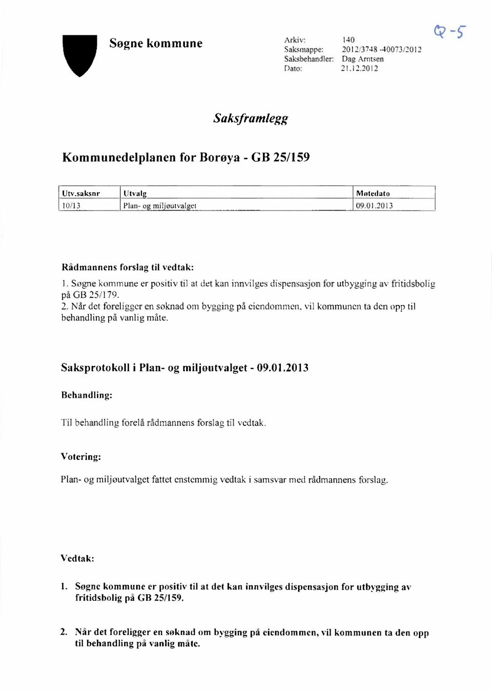 2. Når det foreligger en søknad om bygging på eiendommen, vil kommunen ta den opp til behandling på vanlig måte. Saksprotokoll i Plan- og miljoutvalget - 09.01.