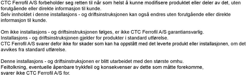 Om ikke installasjons - og driftsinstruksjonen følges, er ikke CTC Ferrofil A/S garantiansvarlig. Installasjons - og driftsinstruksjonen gjelder for produkter i standard utførelse.