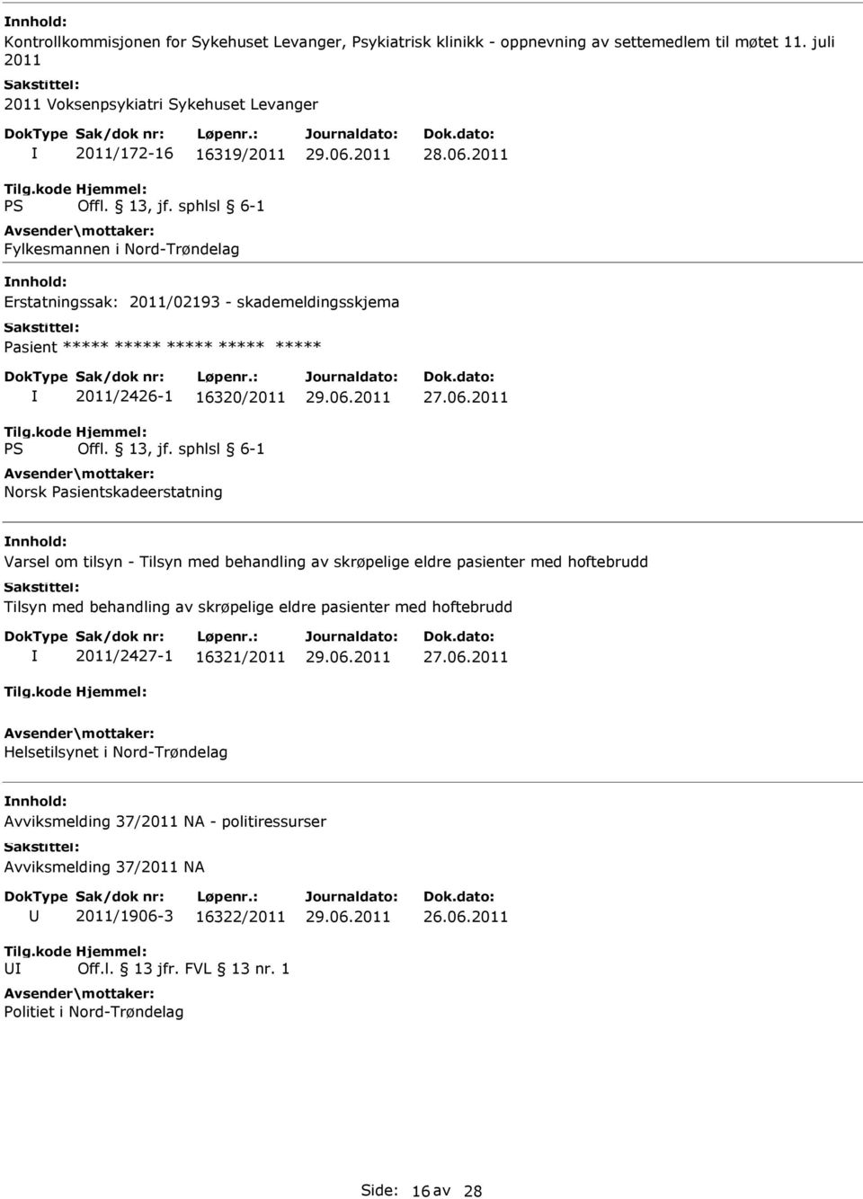 2011 Erstatningssak: 2011/02193 - skademeldingsskjema Pasient ***** ***** ***** ***** ***** 2011/2426-1 16320/2011 Norsk Pasientskadeerstatning 27.06.