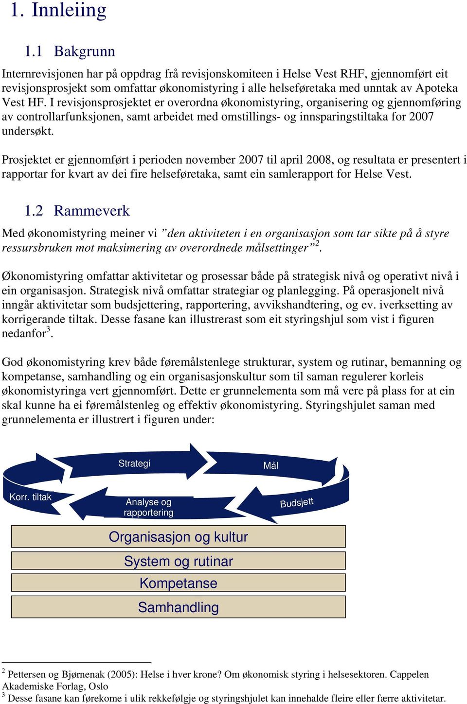 I revisjonsprosjektet er overordna økonomistyring, organisering og gjennomføring av controllarfunksjonen, samt arbeidet med omstillings- og innsparingstiltaka for 2007 undersøkt.