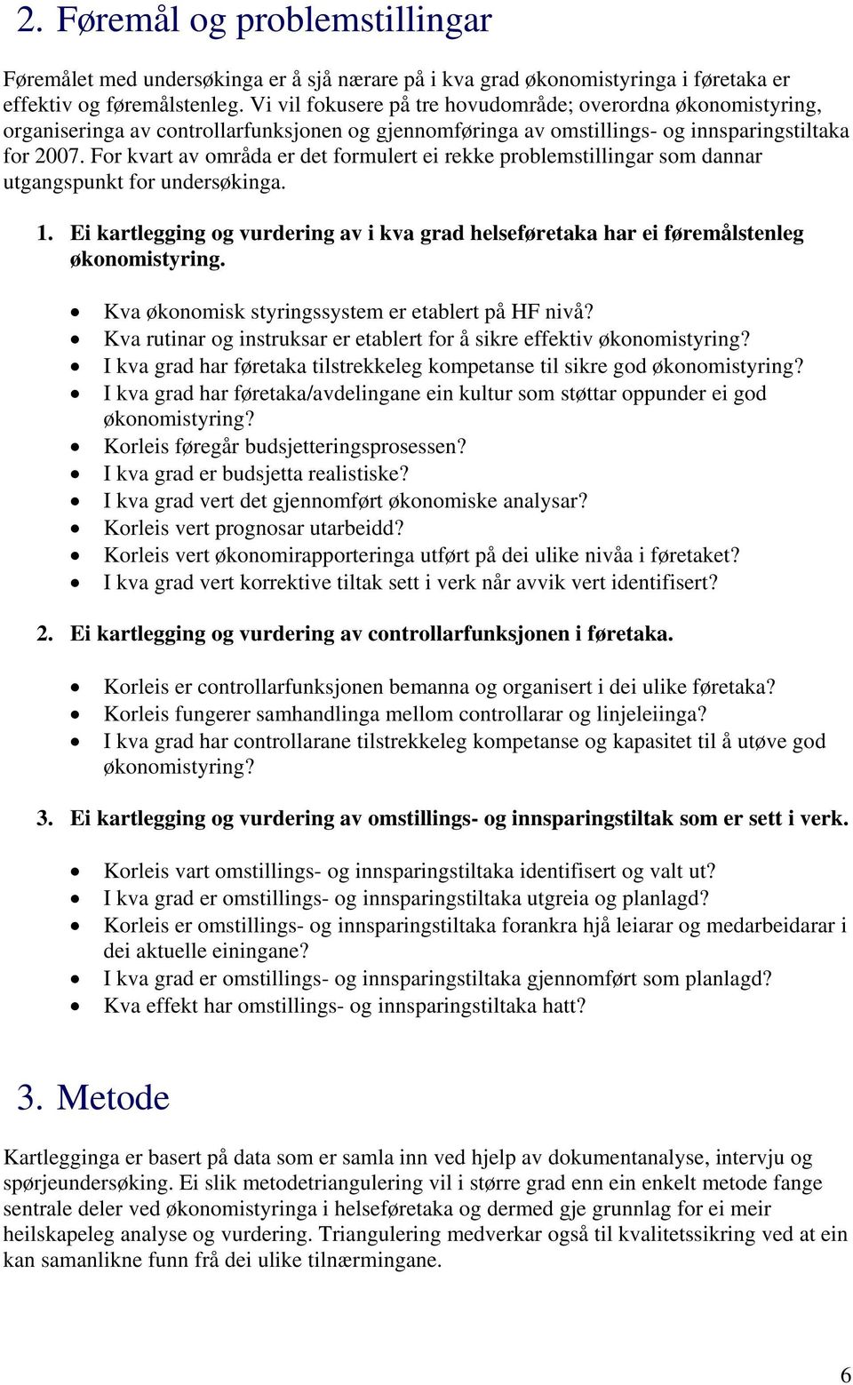 For kvart av områda er det formulert ei rekke problemstillingar som dannar utgangspunkt for undersøkinga. 1. Ei kartlegging og vurdering av i kva helseføretaka har ei føremålstenleg økonomistyring.