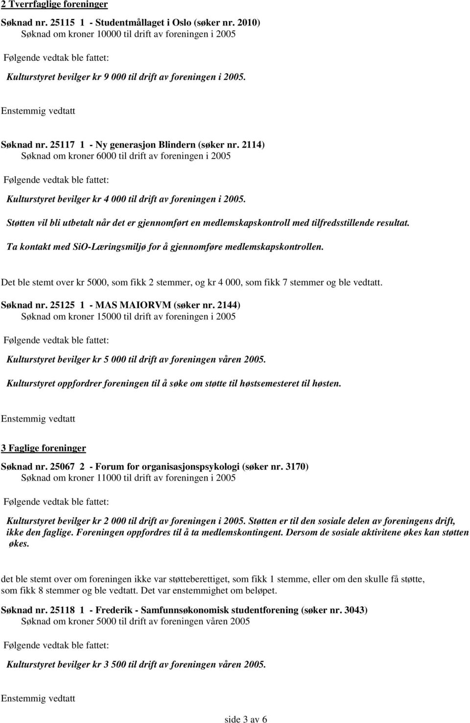 2114) Søknad om kroner 6000 til drift av foreningen i 2005 Kulturstyret bevilger kr 4 000 til drift av foreningen i 2005.