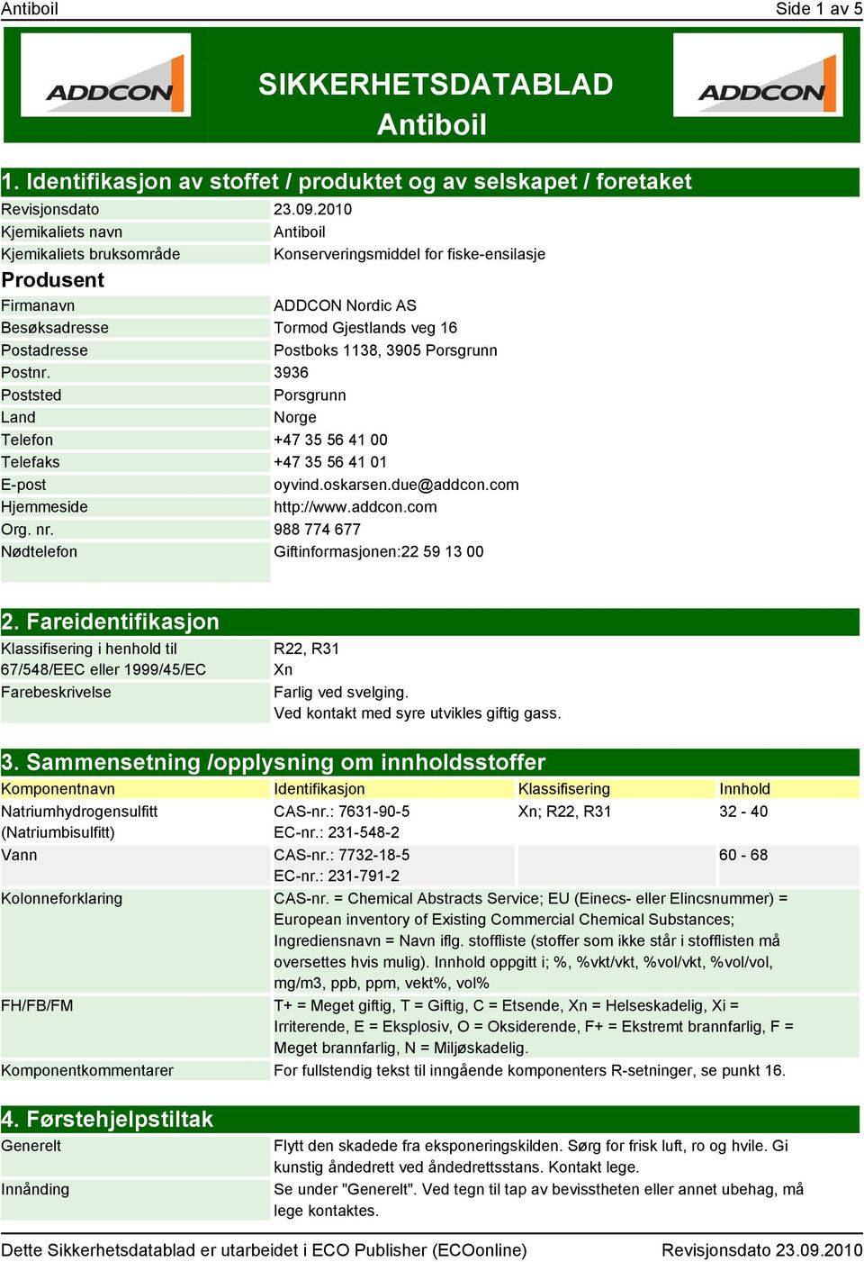 3905 Porsgrunn Postnr. 3936 Poststed Porsgrunn Land Norge Telefon +47 35 56 41 00 Telefaks +47 35 56 41 01 E-post oyvind.oskarsen.due@addcon.com Hjemmeside http://www.addcon.com Org. nr.