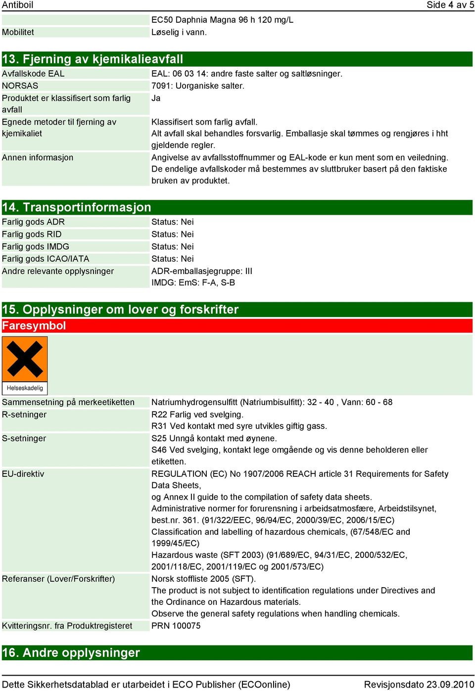 Transportinformasjon Farlig gods ADR Farlig gods RID Farlig gods IMDG Farlig gods ICAO/IATA Andre relevante opplysninger EAL: 06 03 14: andre faste salter og saltløsninger. 7091: Uorganiske salter.