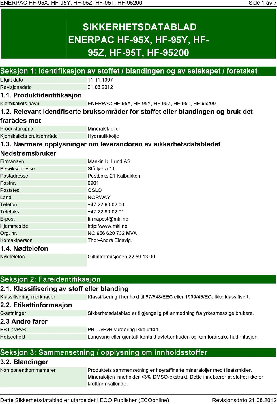 .08.2012 1.1. Produktidentifikasjon Kjemikaliets navn ENERPAC HF-95X, HF-95Y, HF-95Z, HF-95T, HF-95200 1.2. Relevant identifiserte bruksområder for stoffet eller blandingen og bruk det frarådes mot Produktgruppe Mineralsk olje Kjemikaliets bruksområde Hydraulikkolje 1.