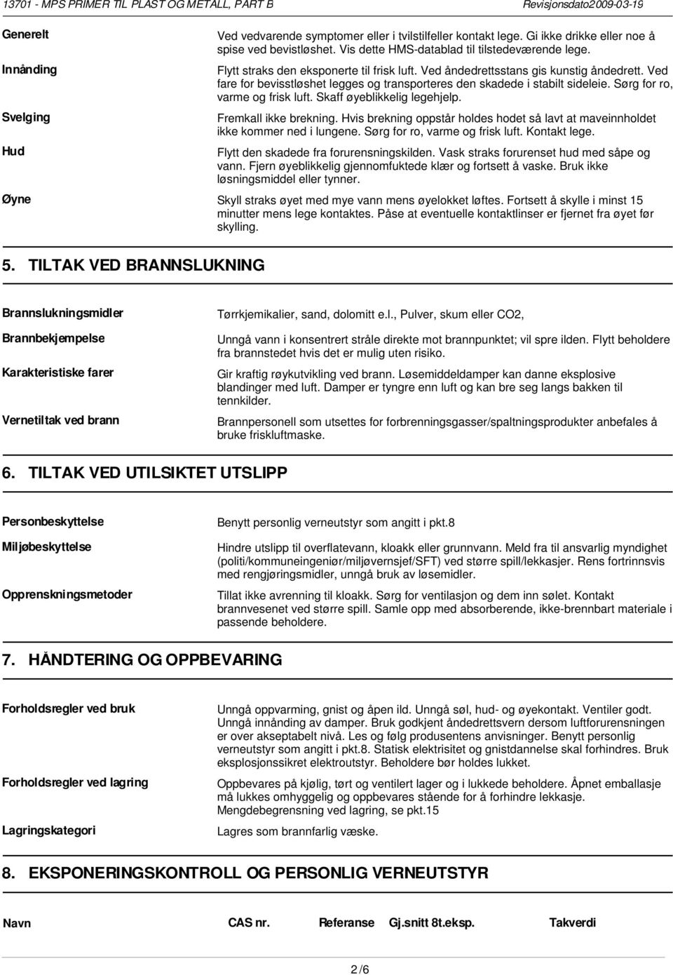 Sørg for ro, varme og frisk luft. Skaff øyeblikkelig legehjelp. Fremkall ikke brekning. Hvis brekning oppstår holdes hodet så lavt at maveinnholdet ikke kommer ned i lungene.