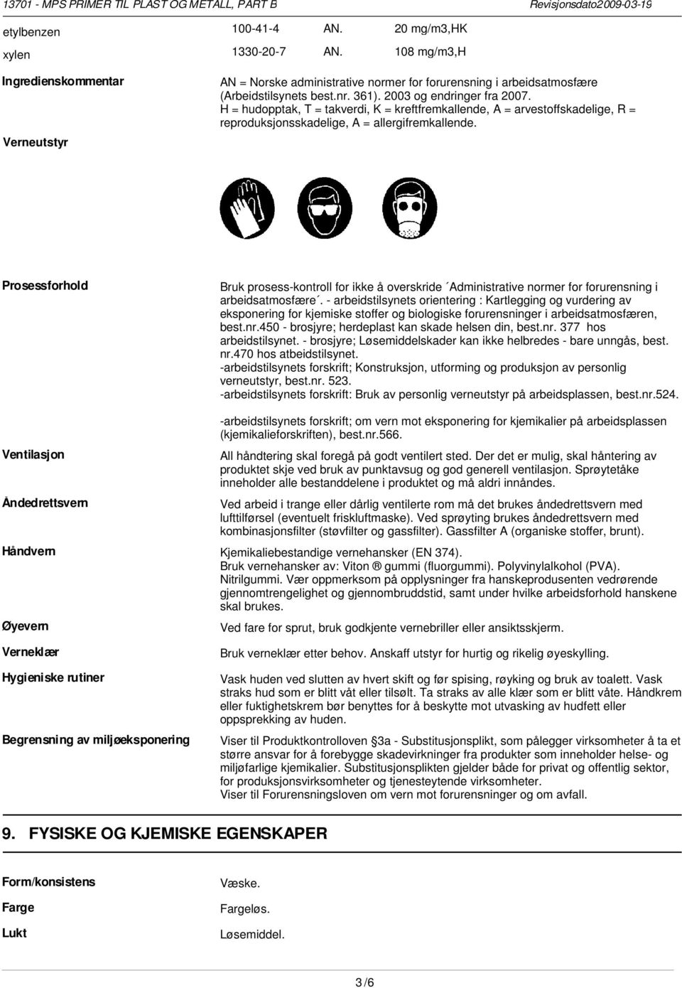 Prosessforhold Bruk prosess-kontroll for ikke å overskride Administrative normer for forurensning i arbeidsatmosfære.