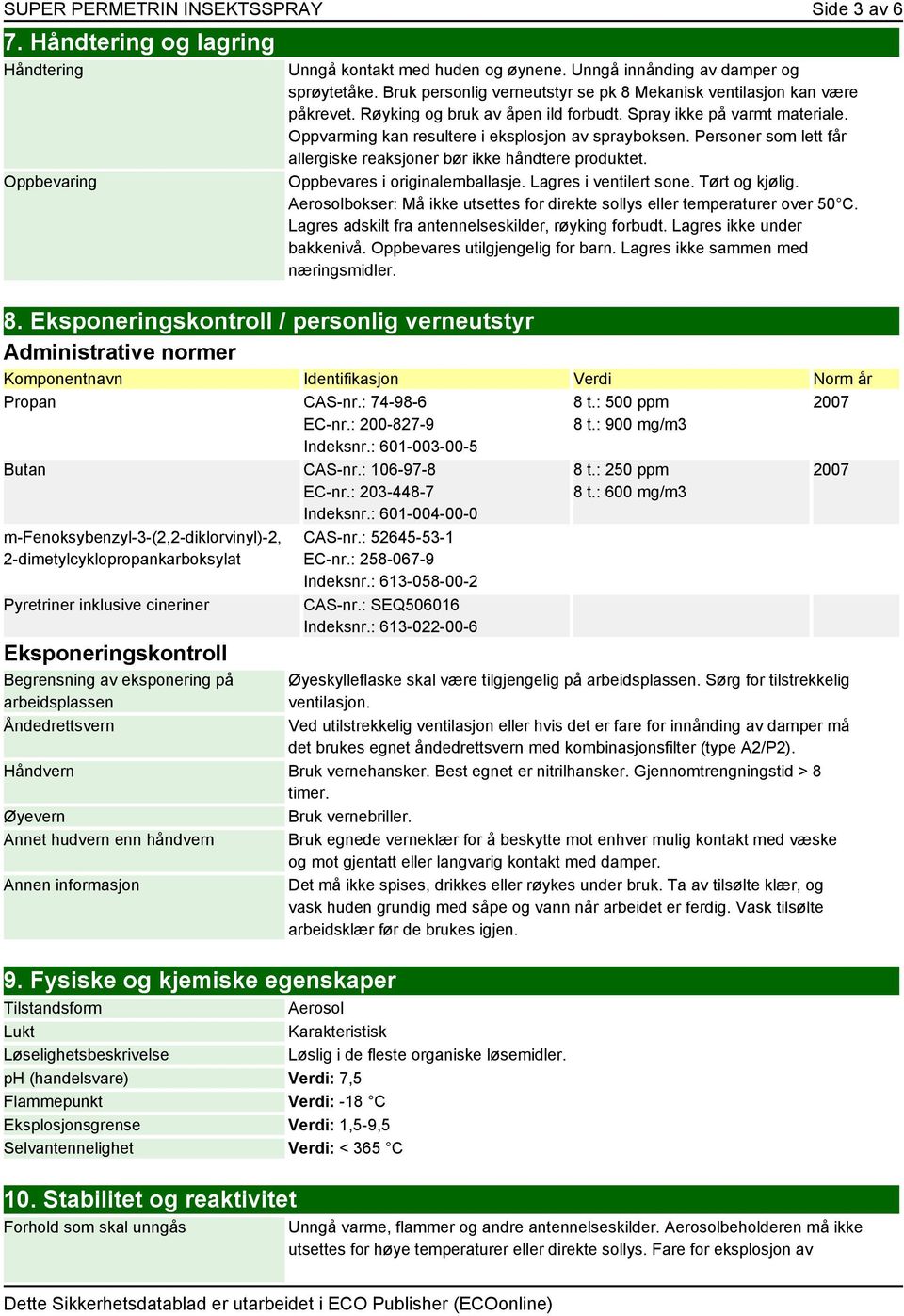 Personer som lett får allergiske reaksjoner bør ikke håndtere produktet. Oppbevares i originalemballasje. Lagres i ventilert sone. Tørt og kjølig.