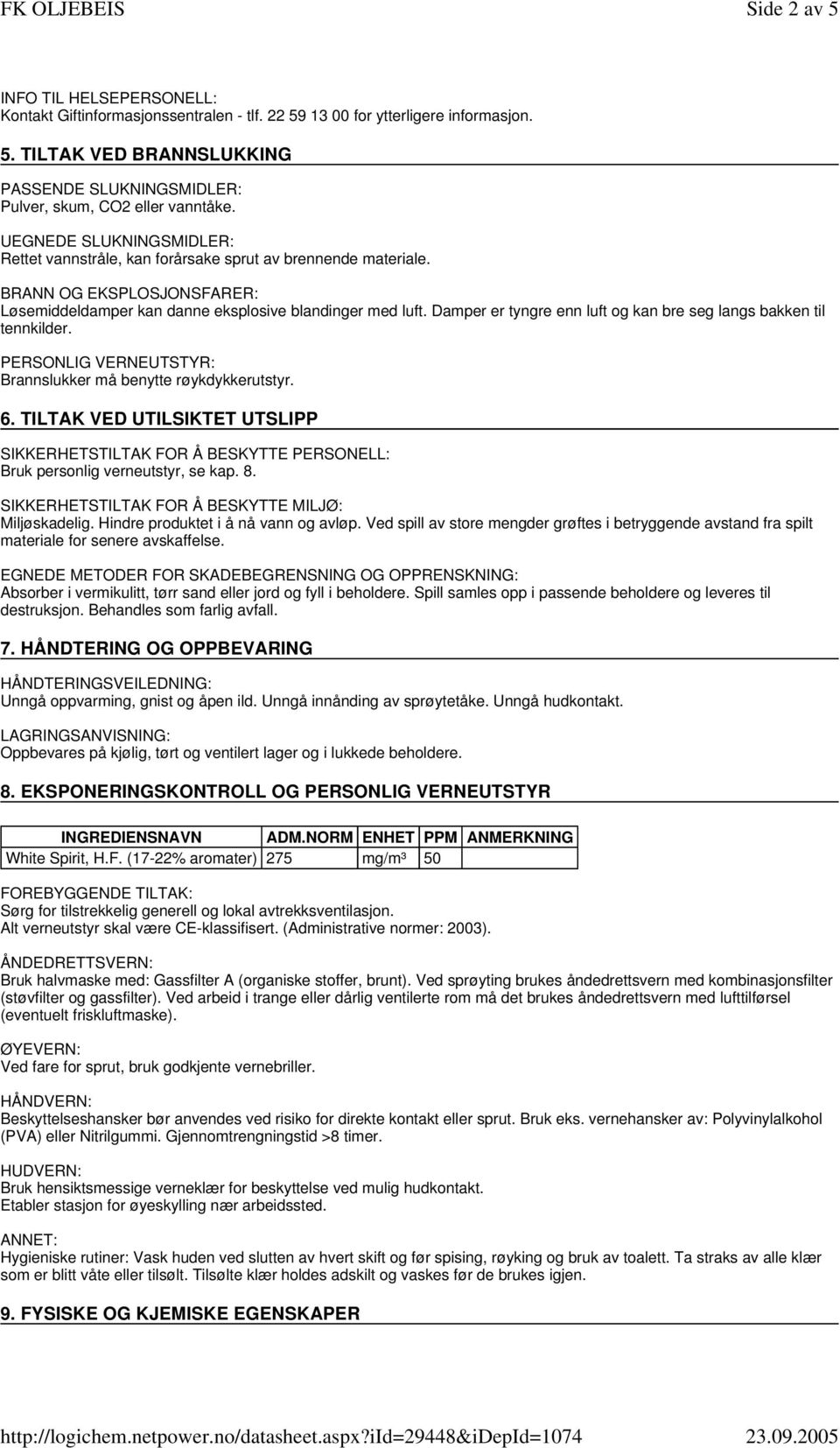 Damper er tyngre enn luft og kan bre seg langs bakken til tennkilder. PERSONLIG VERNEUTSTYR: Brannslukker må benytte røykdykkerutstyr. 6.