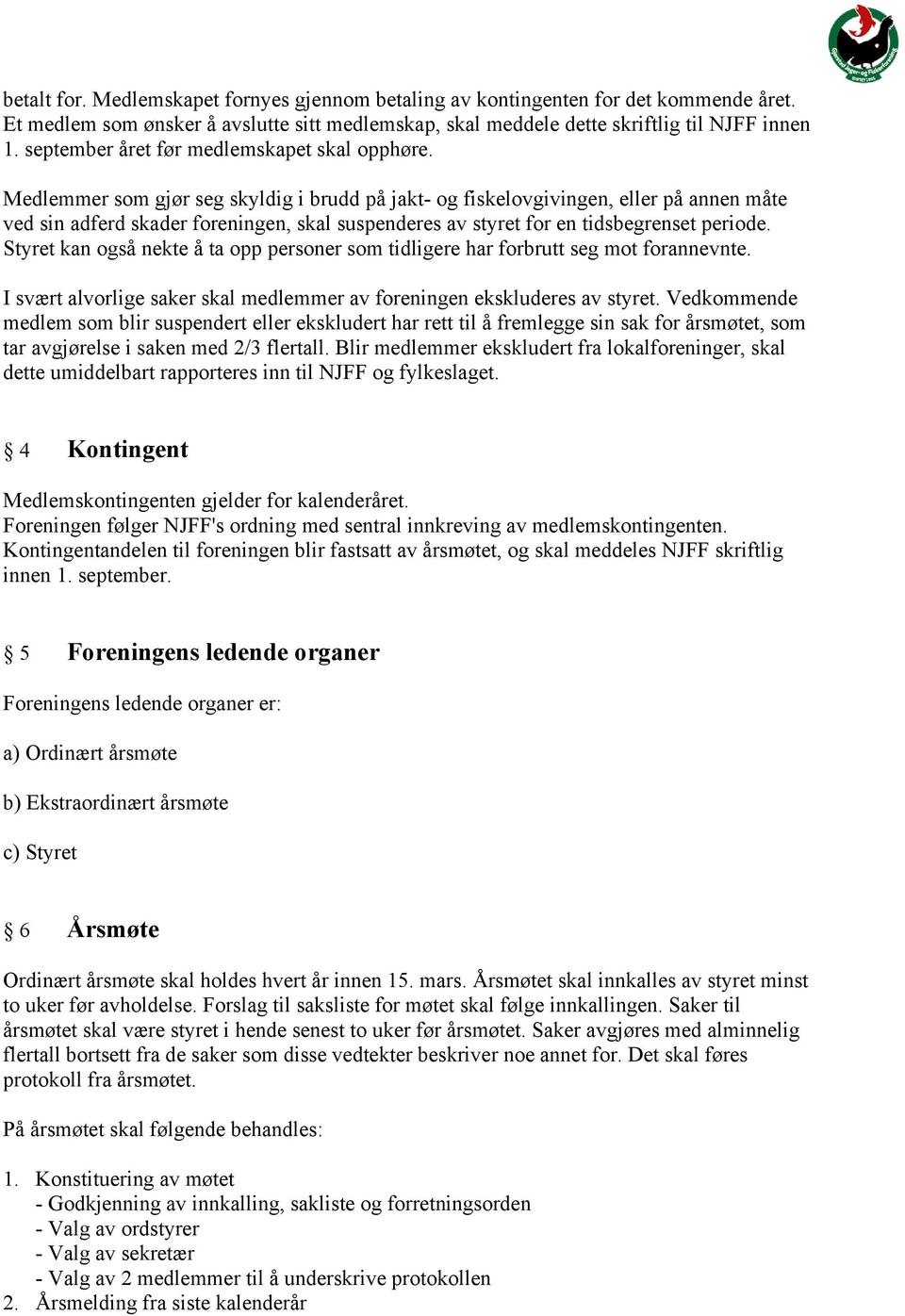 Medlemmer som gjør seg skyldig i brudd på jakt- og fiskelovgivingen, eller på annen måte ved sin adferd skader foreningen, skal suspenderes av styret for en tidsbegrenset periode.