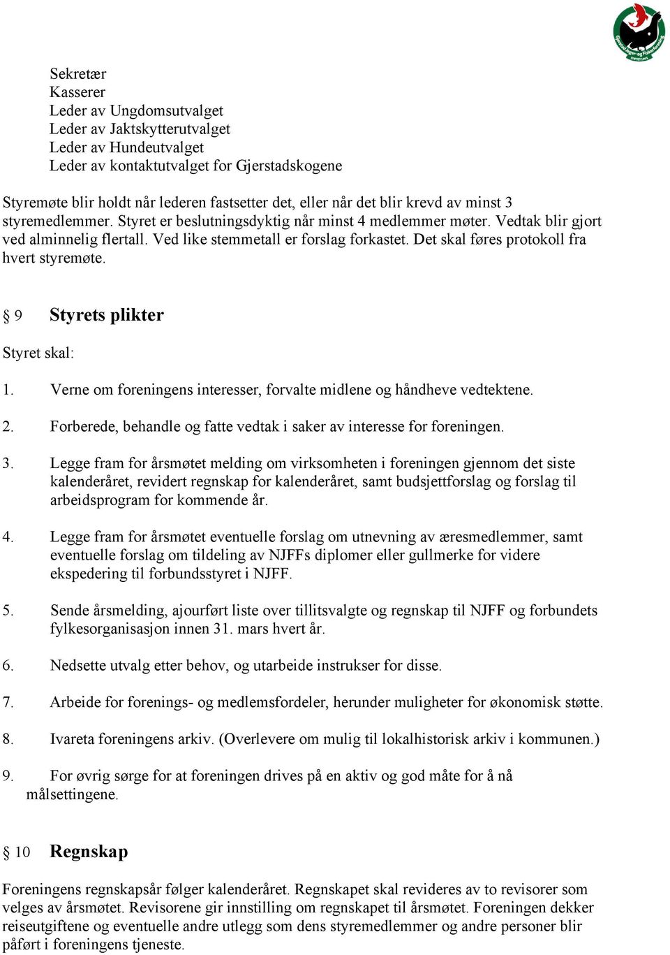 Det skal føres protokoll fra hvert styremøte. 9 Styrets plikter Styret skal: 1. Verne om foreningens interesser, forvalte midlene og håndheve vedtektene. 2.