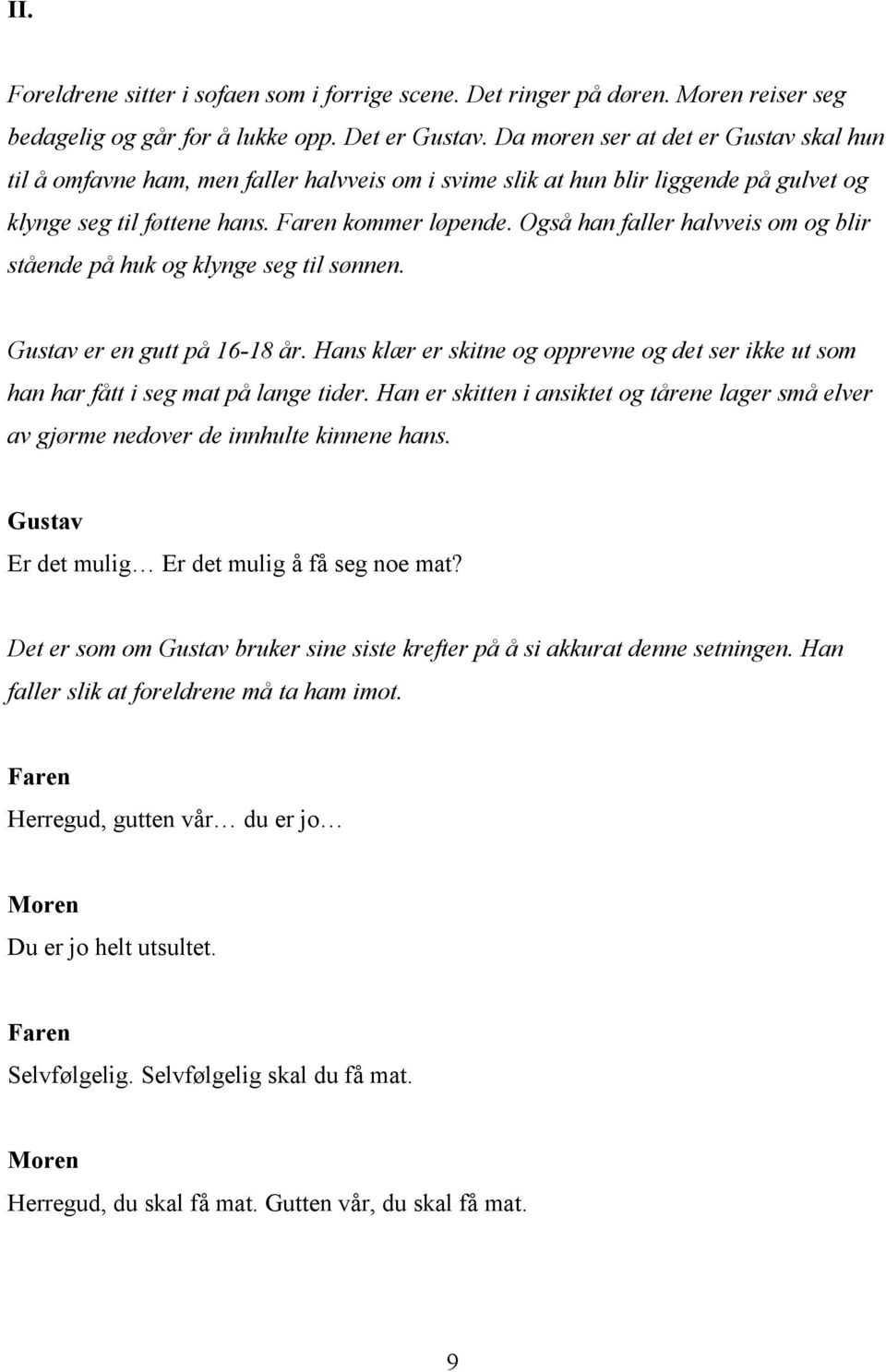 Også han faller halvveis om og blir stående på huk og klynge seg til sønnen. er en gutt på 16-18 år. Hans klær er skitne og opprevne og det ser ikke ut som han har fått i seg mat på lange tider.