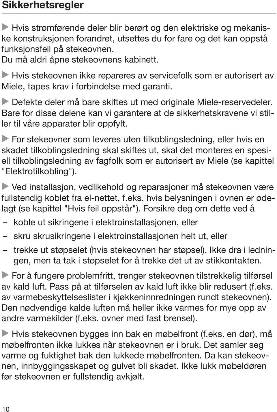 Defekte deler må bare skiftes ut med originale Miele-reservedeler. Bare for disse delene kan vi garantere at de sikkerhetskravene vi stiller til våre apparater blir oppfylt.