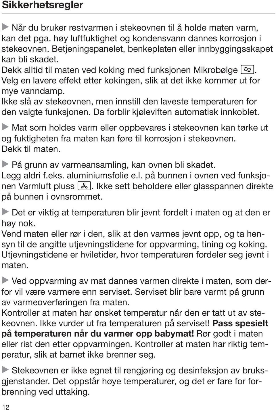 Velg en lavere effekt etter kokingen, slik at det ikke kommer ut for mye vanndamp. Ikke slå av stekeovnen, men innstill den laveste temperaturen for den valgte funksjonen.