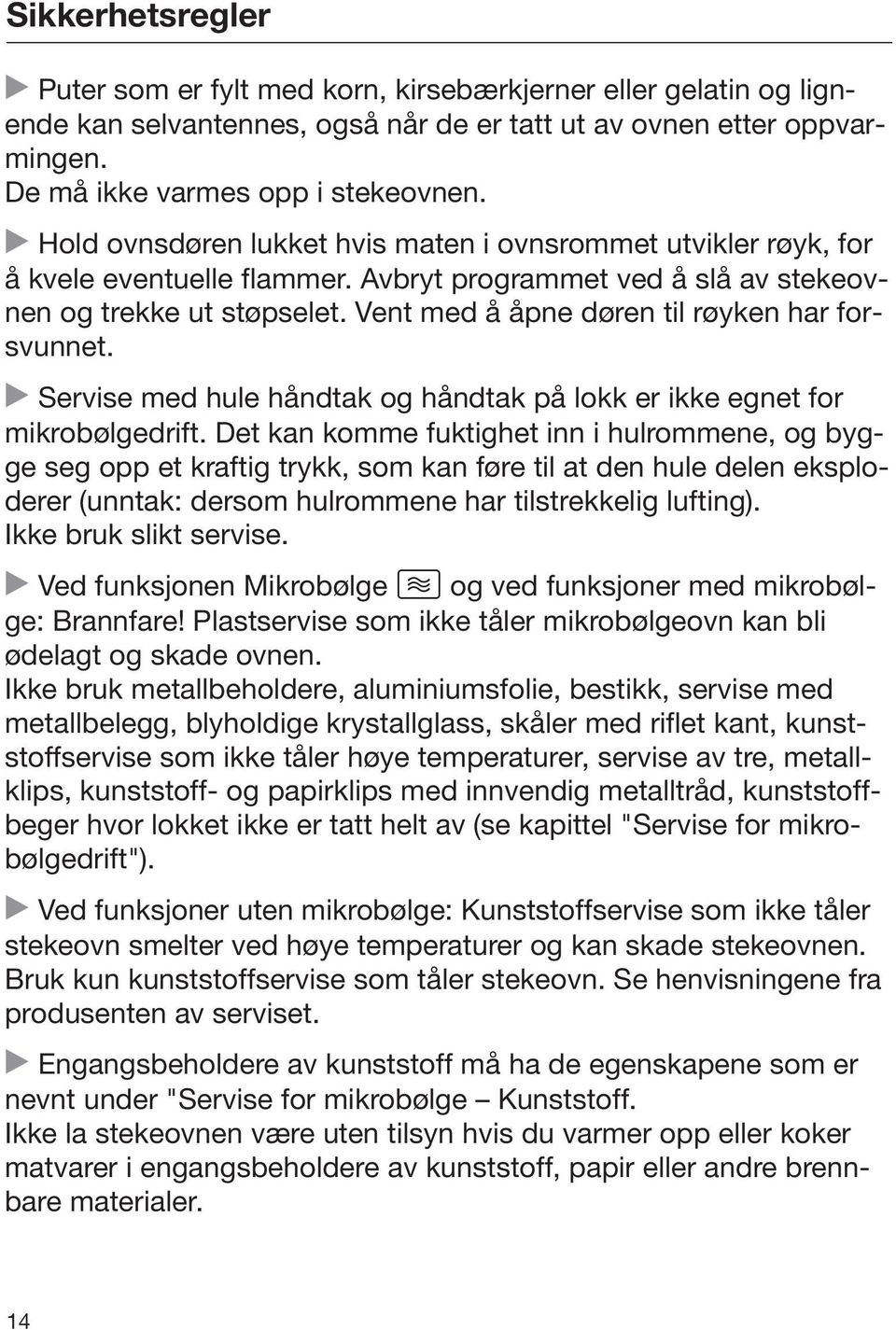 Vent med å åpne døren til røyken har forsvunnet. Servise med hule håndtak og håndtak på lokk er ikke egnet for mikrobølgedrift.