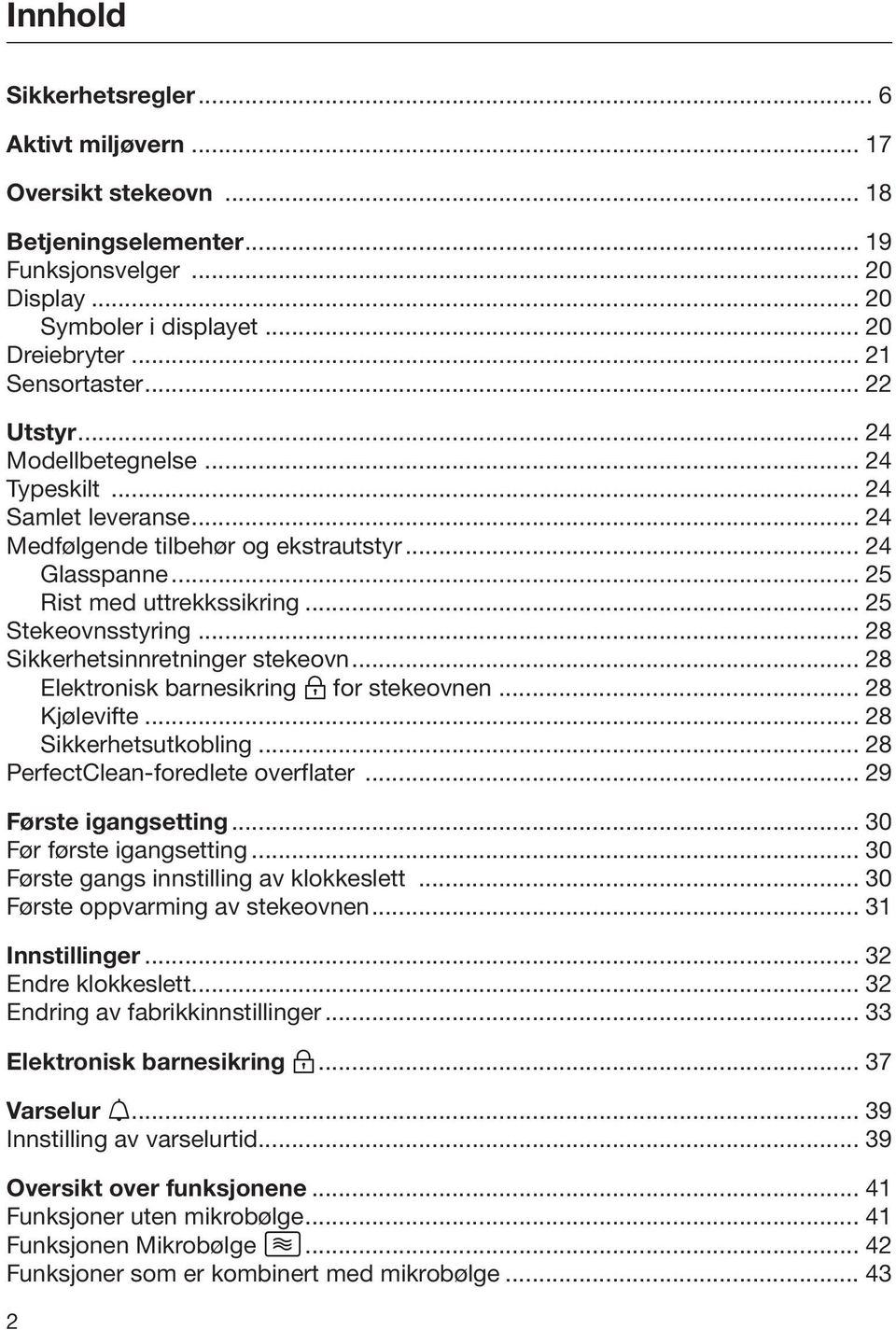 .. 28 Sikkerhetsinnretninger stekeovn... 28 Elektronisk barnesikring for stekeovnen... 28 Kjølevifte... 28 Sikkerhetsutkobling... 28 PerfectClean-foredlete overflater... 29 Første igangsetting.