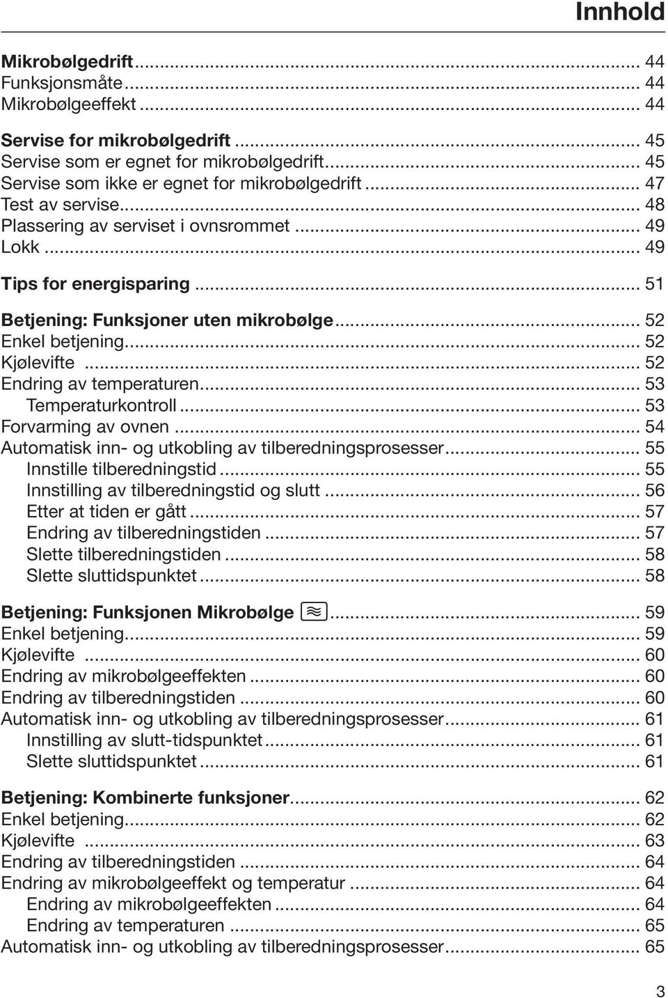 .. 52 Endring av temperaturen... 53 Temperaturkontroll... 53 Forvarming av ovnen... 54 Automatisk inn- og utkobling av tilberedningsprosesser... 55 Innstille tilberedningstid.