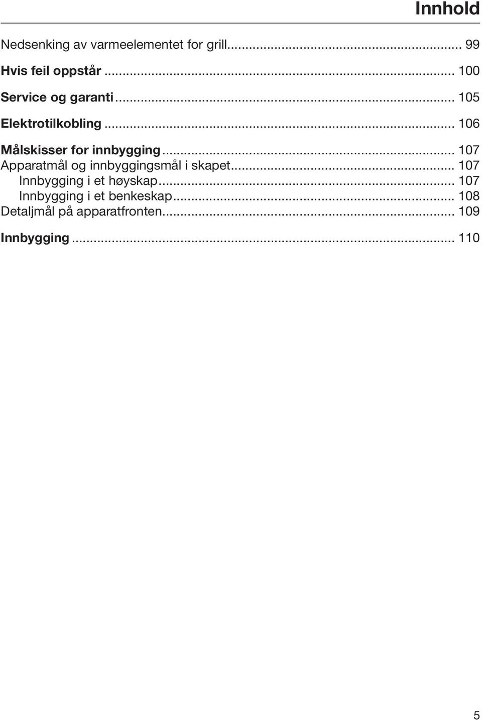 .. 107 Apparatmål og innbyggingsmål i skapet... 107 Innbygging i et høyskap.