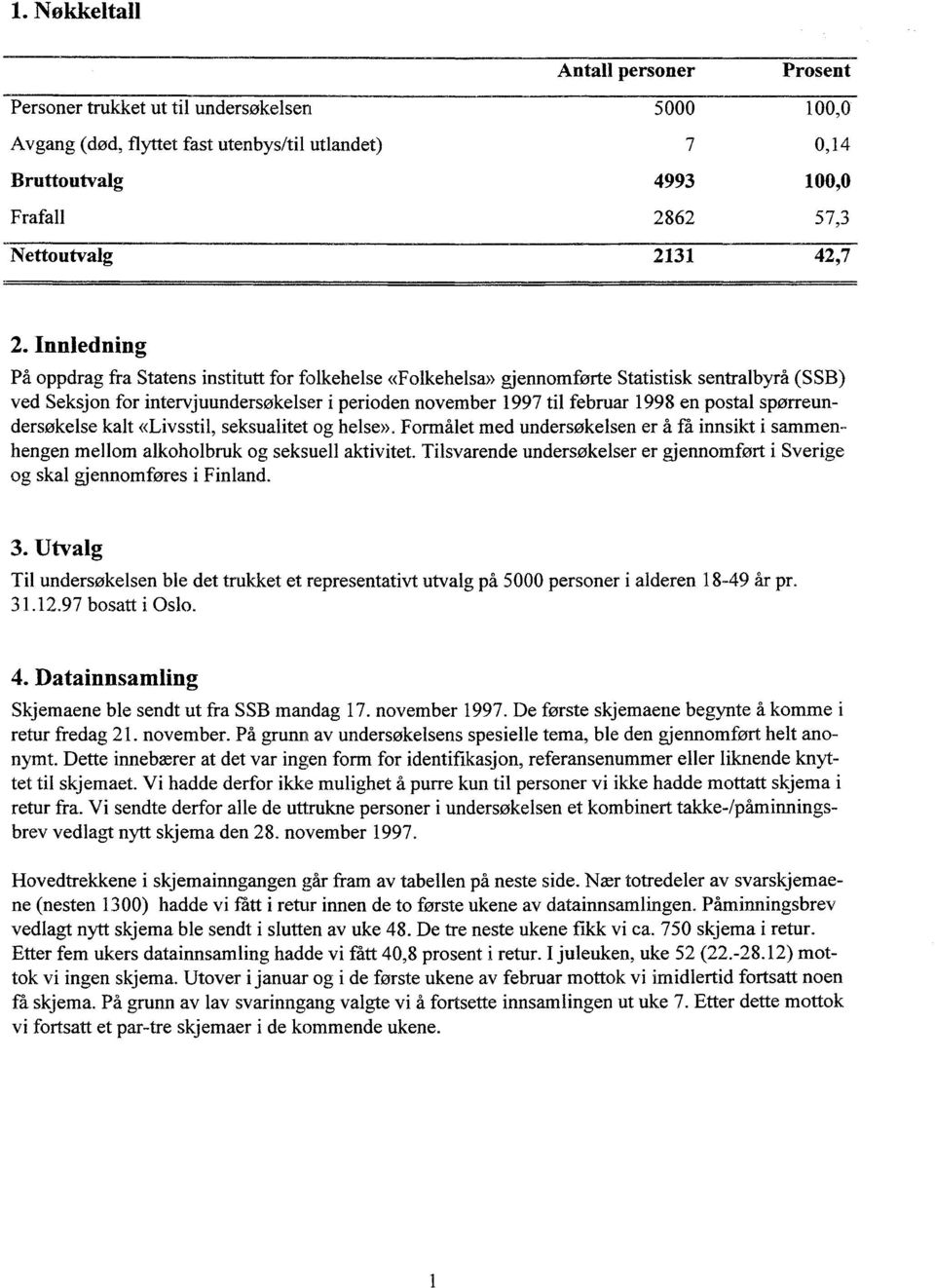 Innledning På oppdrag fra Statens institutt for folkehelse «Folkehelsa» gjennomførte Statistisk sentralbyrå (SSB) ved Seksjon for intervjuundersøkelser i perioden november 1997 til februar 1998 en