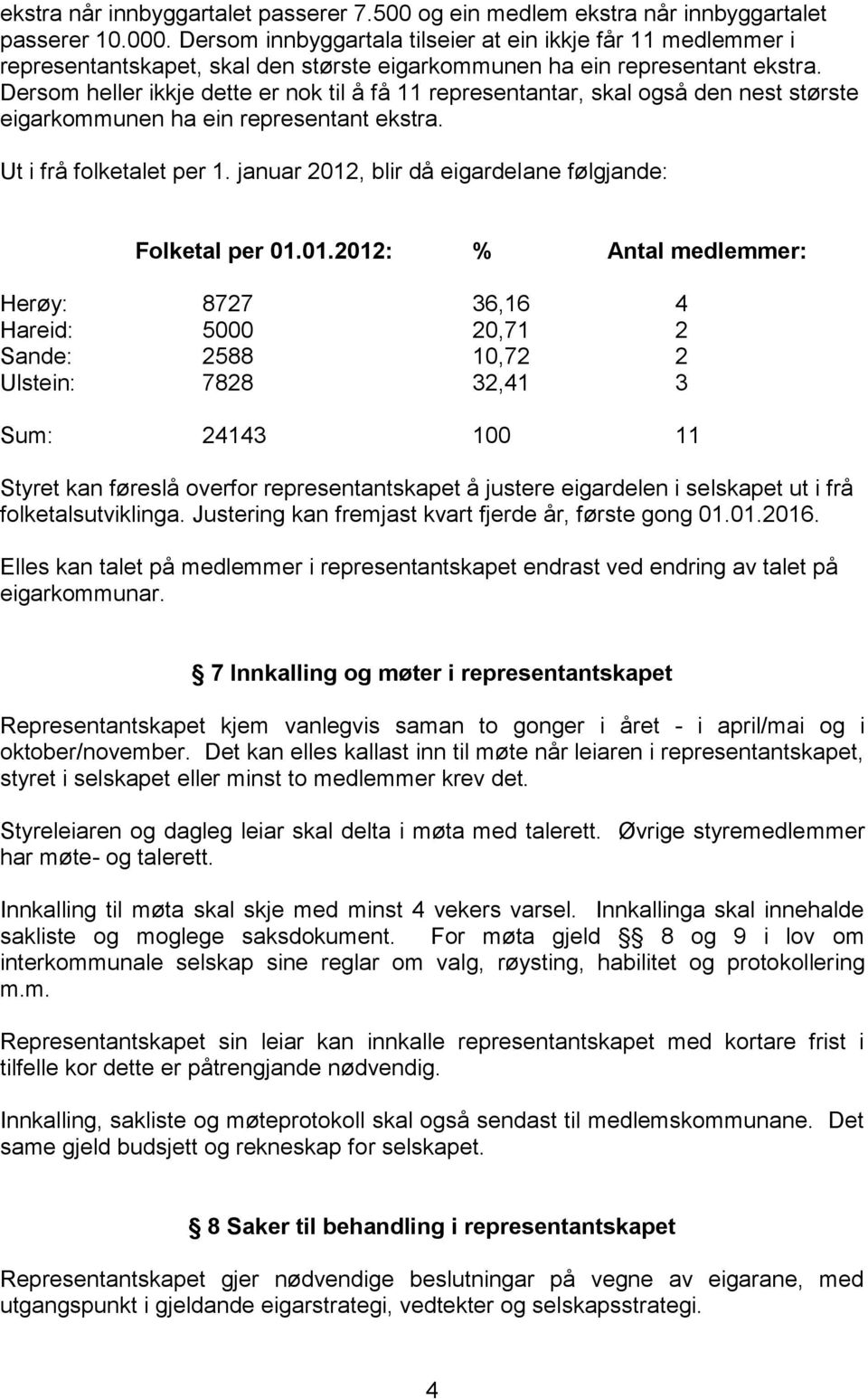 Dersom heller ikkje dette er nok til å få 11 representantar, skal også den nest største eigarkommunen ha ein representant ekstra. Ut i frå folketalet per 1.