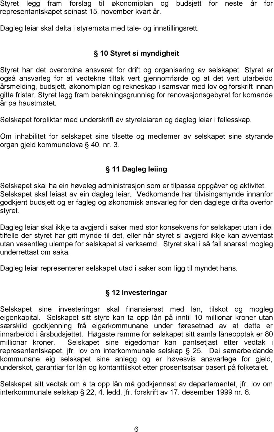 Styret er også ansvarleg for at vedtekne tiltak vert gjennomførde og at det vert utarbeidd årsmelding, budsjett, økonomiplan og rekneskap i samsvar med lov og forskrift innan gitte fristar.