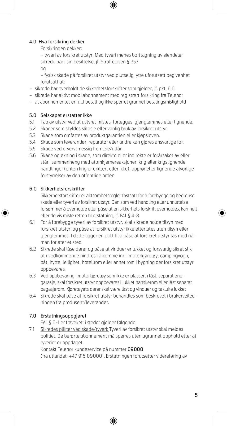 0 sikrede har aktivt mobilabonnement med registrert forsikring fra Telenor at abonnementet er fullt betalt og ikke sperret grunnet betalingsmislighold 5.0 Selskapet erstatter ikke 5.