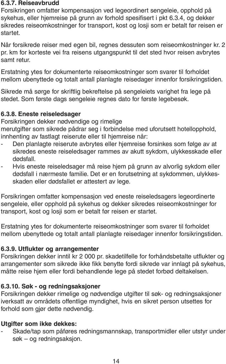 Erstatning ytes for dokumenterte reiseomkostninger som svarer til forholdet mellom ubenyttede og totalt antall planlagte reisedager innenfor forsikringstiden.