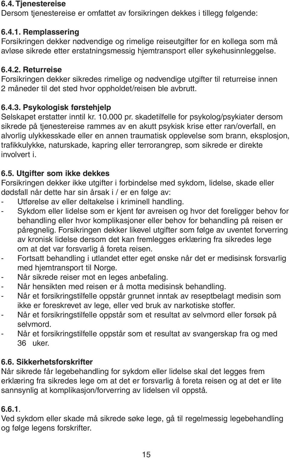 Returreise Forsikringen dekker sikredes rimelige og nødvendige utgifter til returreise innen 2 måneder til det sted hvor oppholdet/reisen ble avbrutt. 6.4.3.