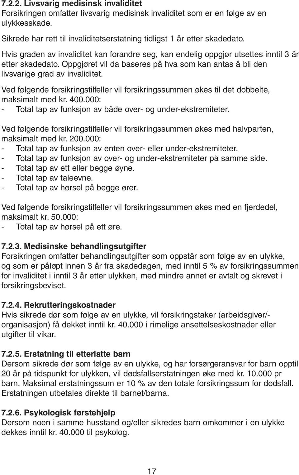 Oppgjøret vil da baseres på hva som kan antas å bli den livsvarige grad av invaliditet. Ved følgende forsikringstilfeller vil forsikringssummen økes til det dobbelte, maksimalt med kr. 400.