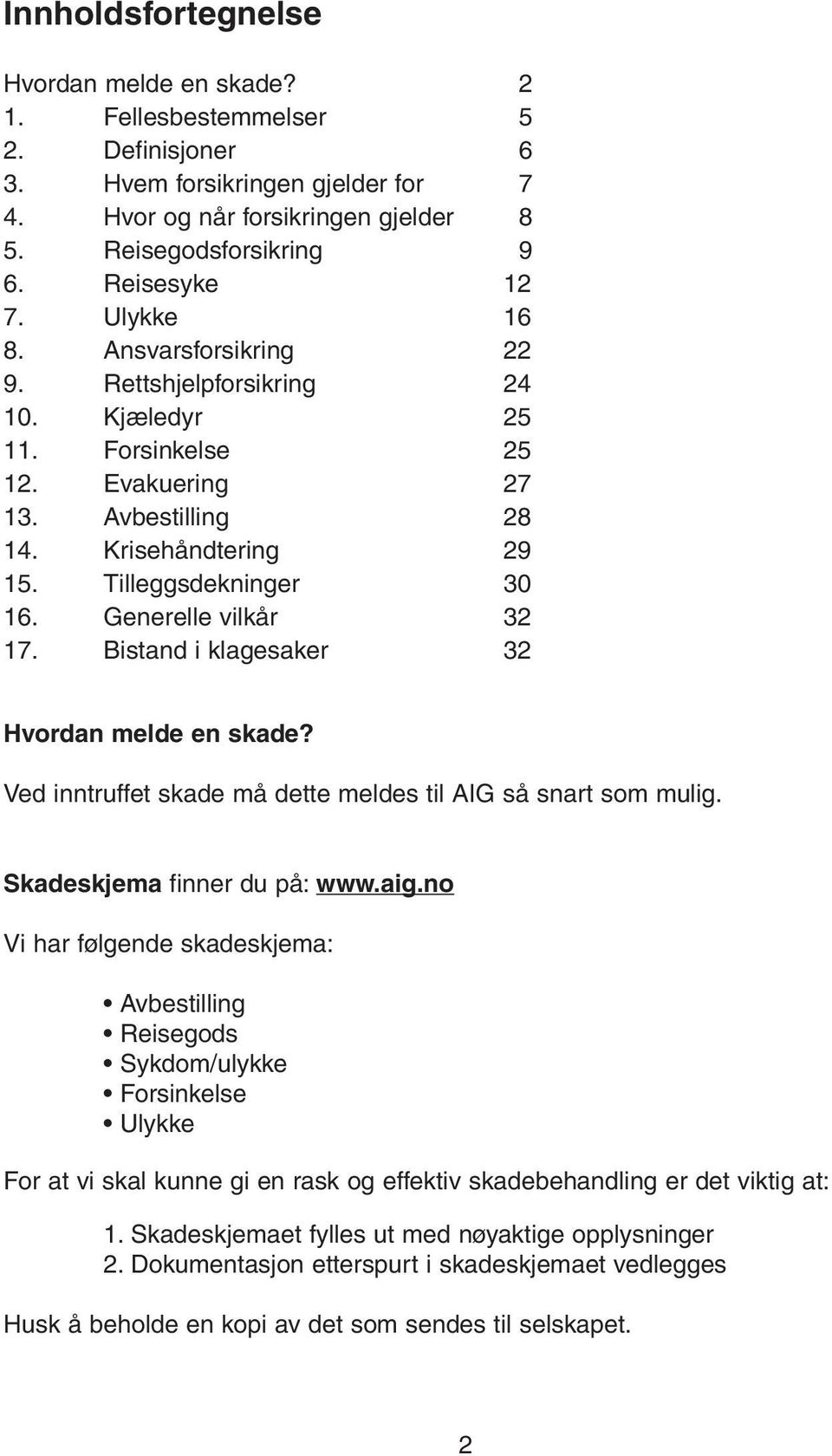 Tilleggsdekninger 30 16. Generelle vilkår 32 17. Bistand i klagesaker 32 Hvordan melde en skade? Ved inntruffet skade må dette meldes til AIG så snart som mulig. Skadeskjema finner du på: www.aig.