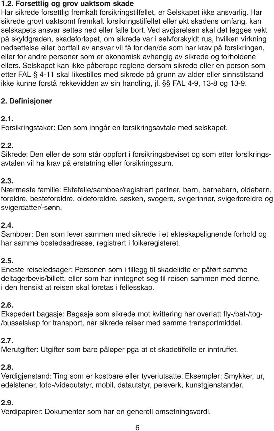 Ved avgjørelsen skal det legges vekt på skyldgraden, skadeforløpet, om sikrede var i selvforskyldt rus, hvilken virkning nedsettelse eller bortfall av ansvar vil få for den/de som har krav på