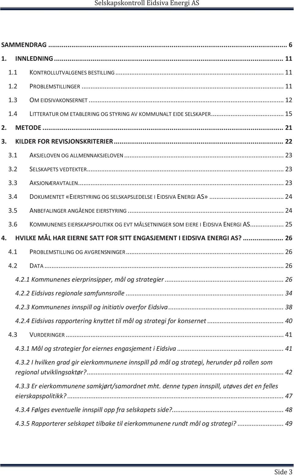 .. 23 3.4 DOKUMENTET «EIERSTYRING OG SELSKAPSLEDELSE I EIDSIVA ENERGI AS»... 24 3.5 ANBEFALINGER ANGÅENDE EIERSTYRING... 24 3.6 KOMMUNENES EIERSKAPSPOLITIKK OG EVT MÅLSETNINGER SOM EIERE I EIDSIVA ENERGI AS.