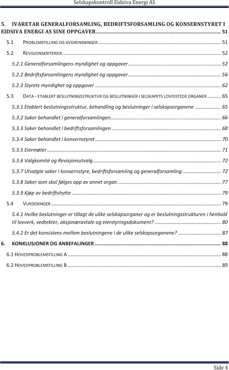 3.1 Etablert beslutningsstruktur, behandling og beslutninger i selskapsorganene... 65 5.3.2 Saker behandlet i generalforsamlingen... 66 5.3.3 Saker behandlet i bedriftsforsamlingen... 68 5.3.4 Saker behandlet i konsernstyret.