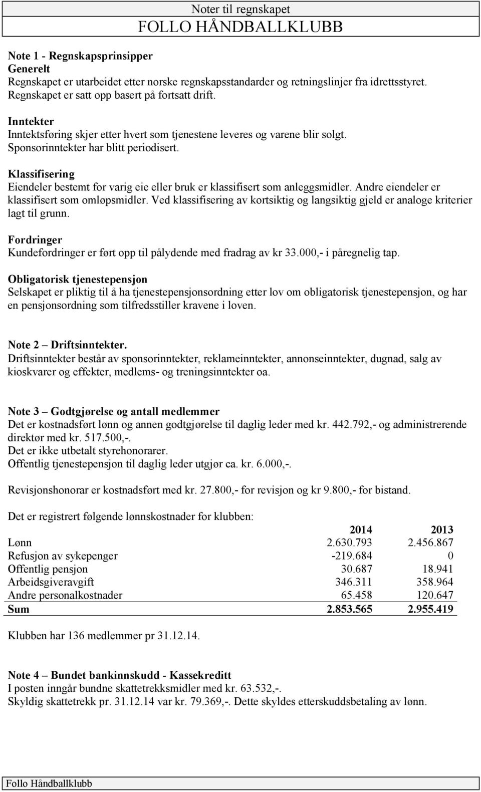 Klassifisering Eiendeler bestemt for varig eie eller bruk er klassifisert som anleggsmidler. Andre eiendeler er klassifisert som omløpsmidler.