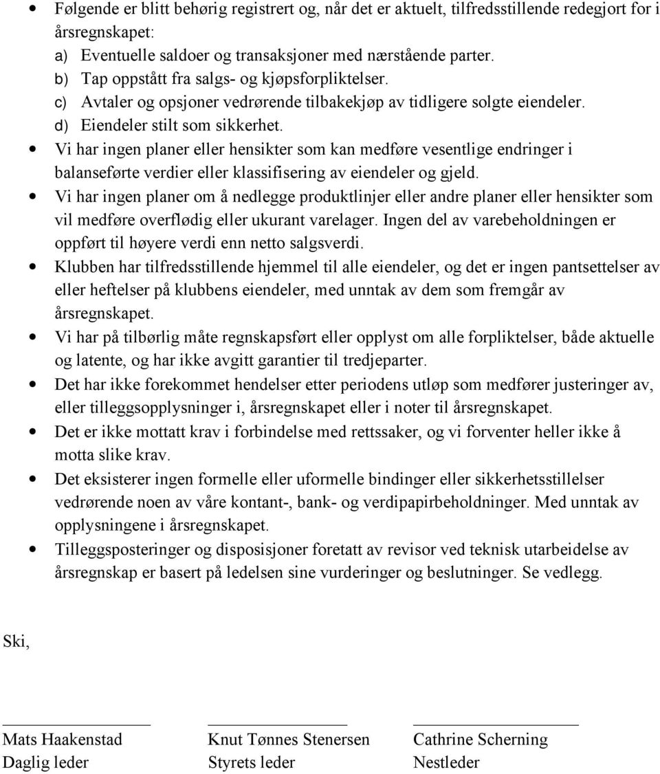 Vi har ingen planer eller hensikter som kan medføre vesentlige endringer i balanseførte verdier eller klassifisering av eiendeler og gjeld.