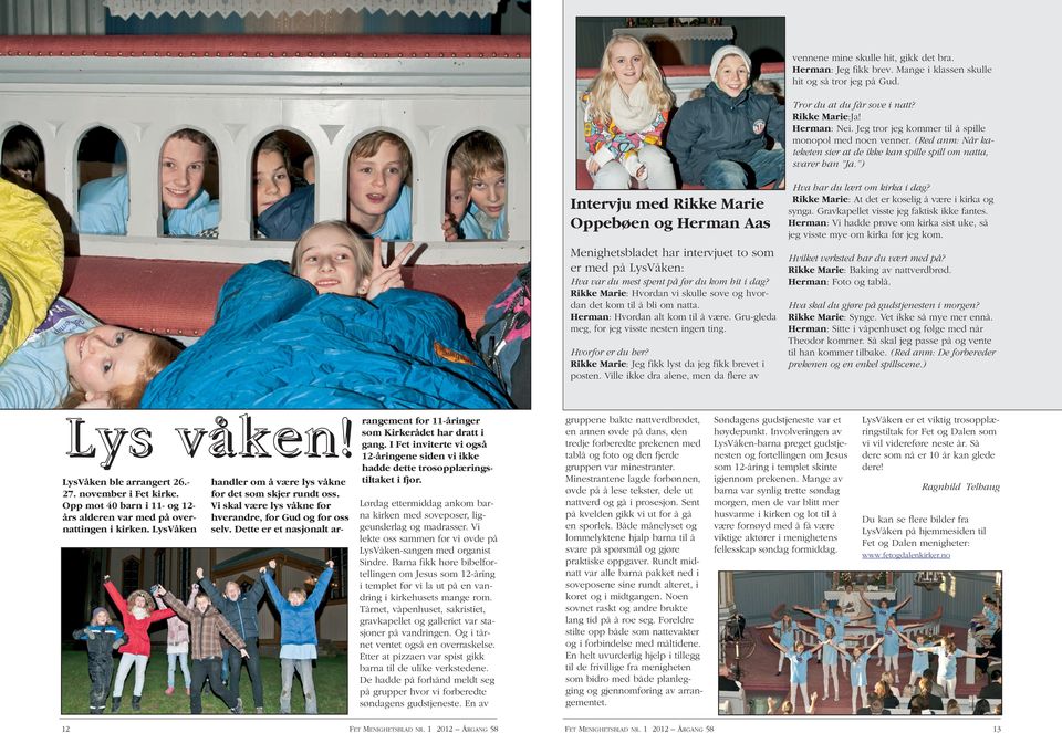 ) Intervju med Rikke Marie Oppebøen og Herman Aas Menighetsbladet har intervjuet to som er med på LysVåken: Hva var du mest spent på før du kom hit i dag?