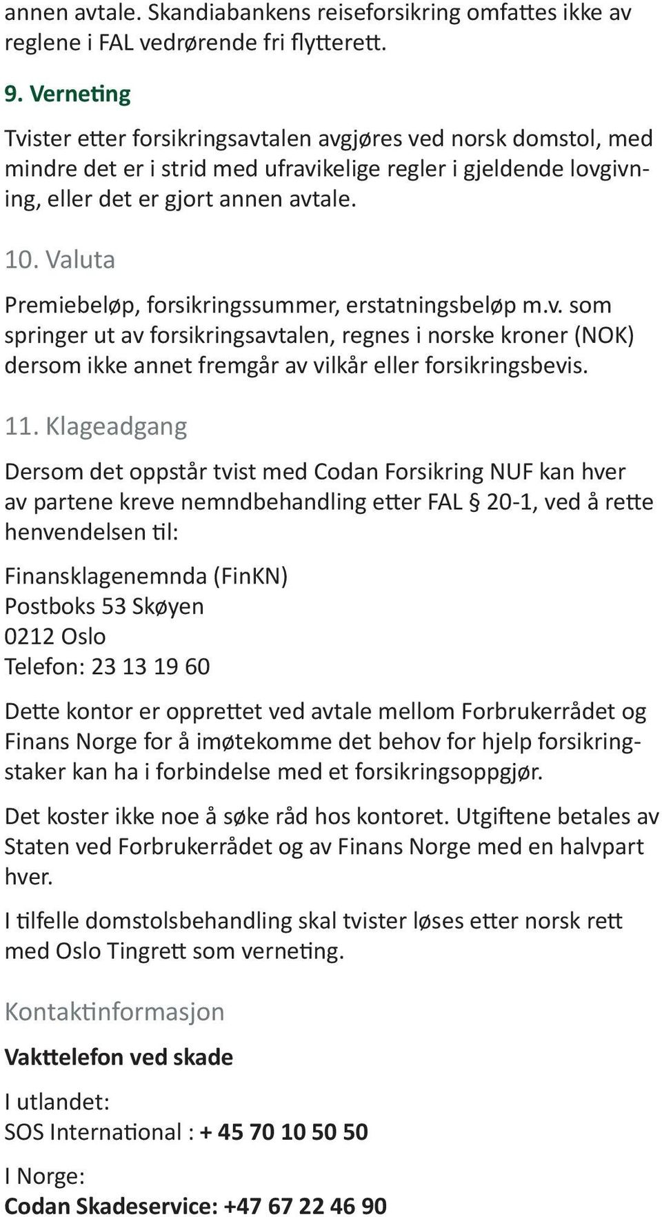 Valuta Premiebeløp, forsikringssummer, erstatningsbeløp m.v. som springer ut av forsikringsavtalen, regnes i norske kroner (NOK) dersom ikke annet fremgår av vilkår eller forsikringsbevis. 11.