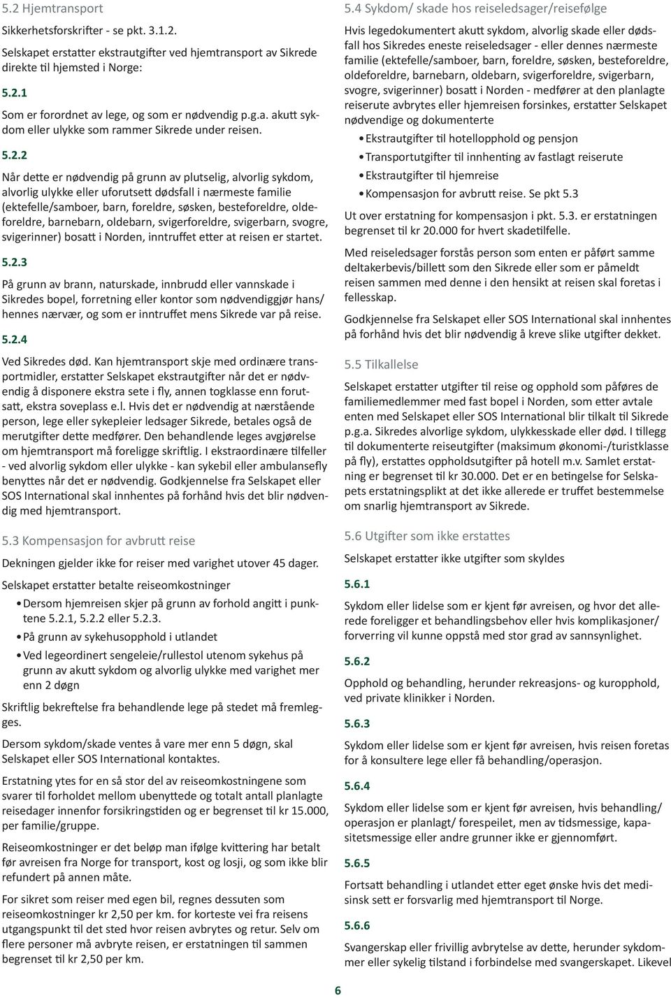 2 Når dette er nødvendig på grunn av plutselig, alvorlig sykdom, alvorlig ulykke eller uforutsett dødsfall i nærmeste familie (ektefelle/samboer, barn, foreldre, søsken, besteforeldre, oldeforeldre,