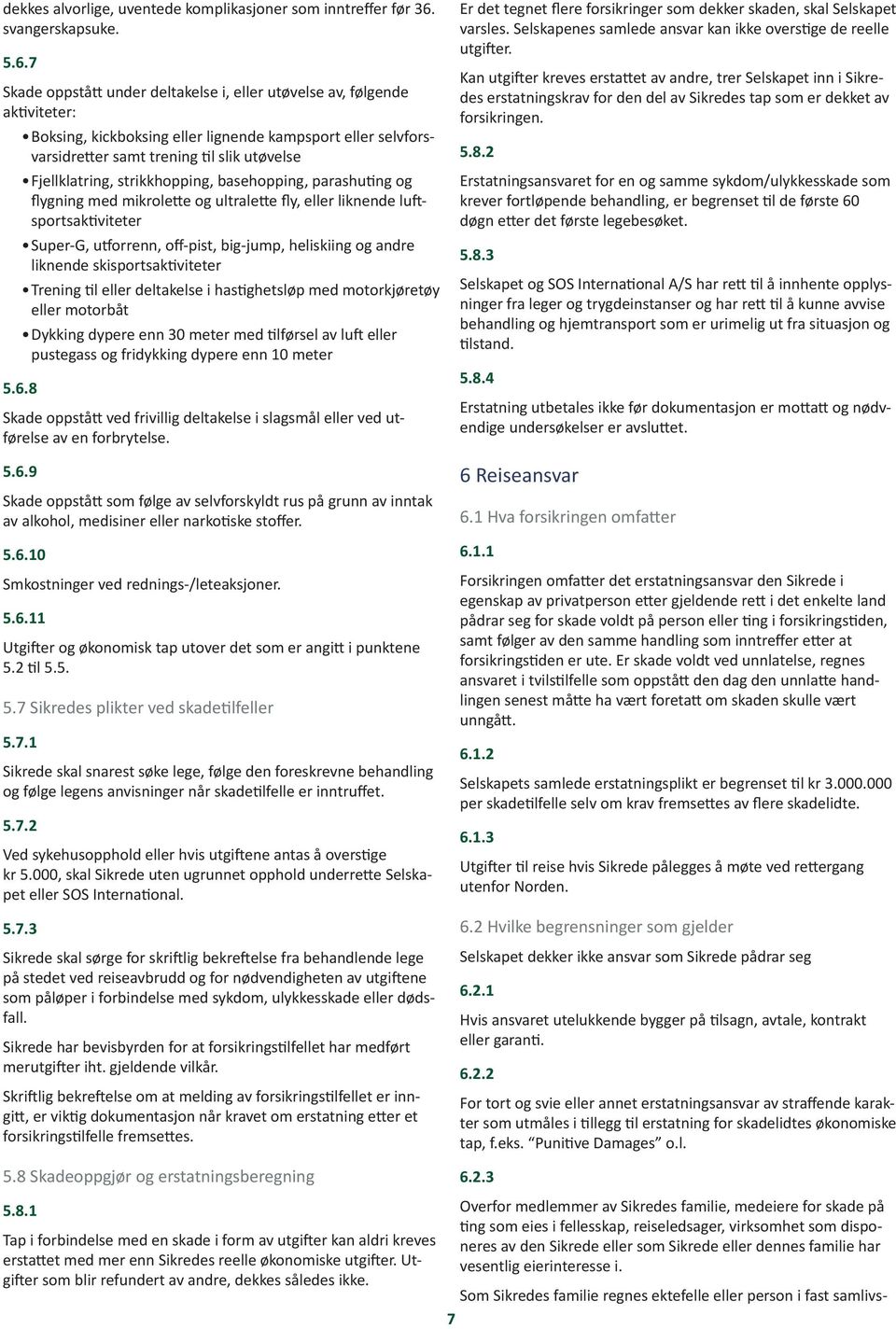 7 Skade oppstått under deltakelse i, eller utøvelse av, følgende aktiviteter: 5.6.