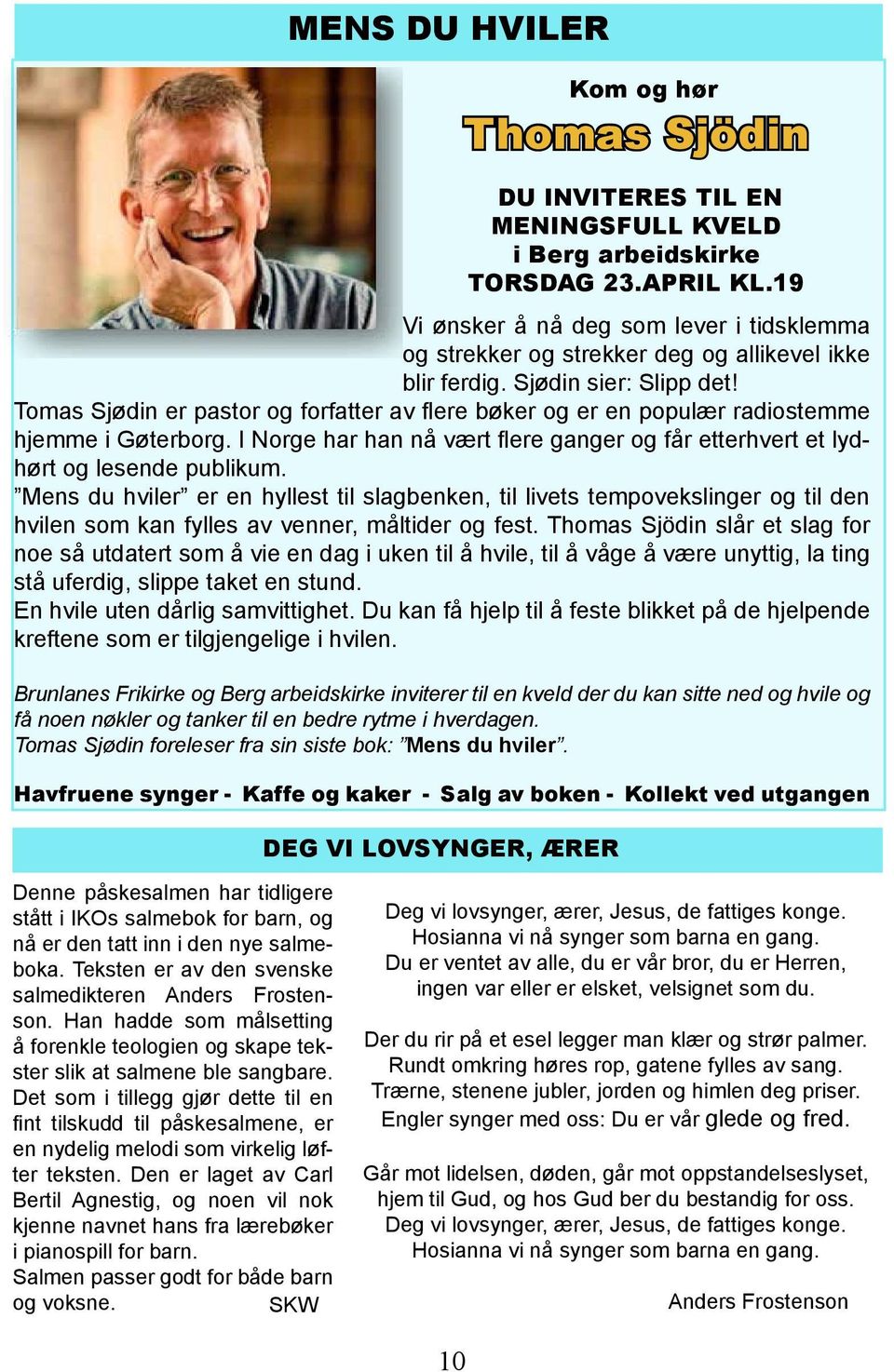 Tomas Sjødin er pastor og forfatter av flere bøker og er en populær radiostemme hjemme i Gøterborg. I Norge har han nå vært flere ganger og får etterhvert et lydhørt og lesende publikum.